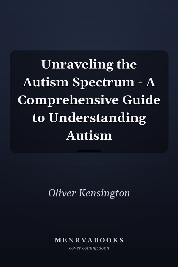 Unraveling the Autism Spectrum - A Comprehensive Guide to Understanding Autism