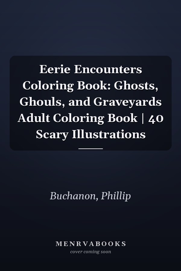 Eerie Encounters Coloring Book: Ghosts, Ghouls, and Graveyards Adult Coloring Book | 40 Scary Illustrations