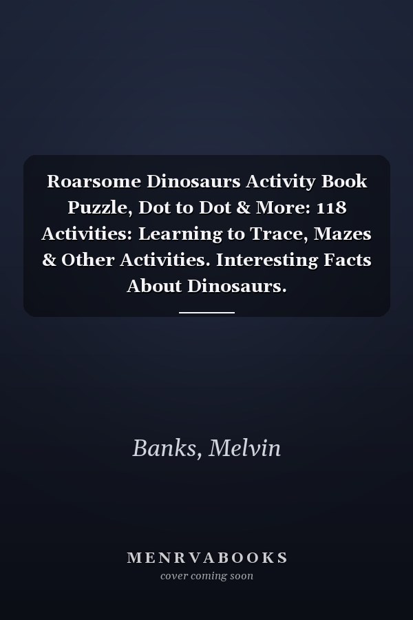Roarsome Dinosaurs Activity Book Puzzle, Dot to Dot & More: 118 Activities: Learning to Trace, Mazes & Other Activities. Interesting Facts About Dinosaurs.