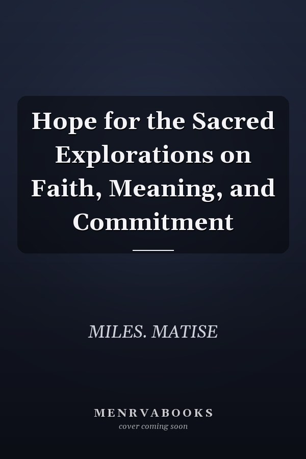 Hope for the Sacred Explorations on Faith, Meaning, and Commitment