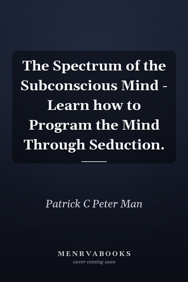 The Spectrum of the Subconscious Mind - Learn how to Program the Mind Through Seduction.