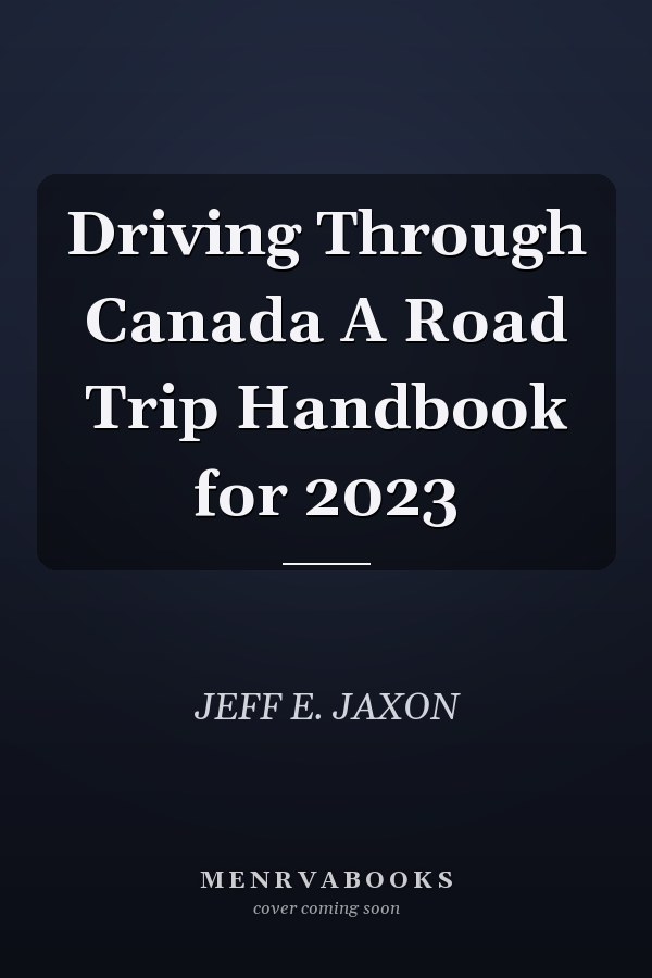Driving Through Canada A Road Trip Handbook for 2023
