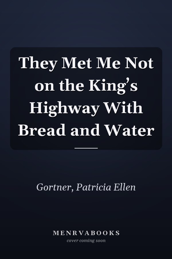 They Met Me Not on the King’s Highway With Bread and Water