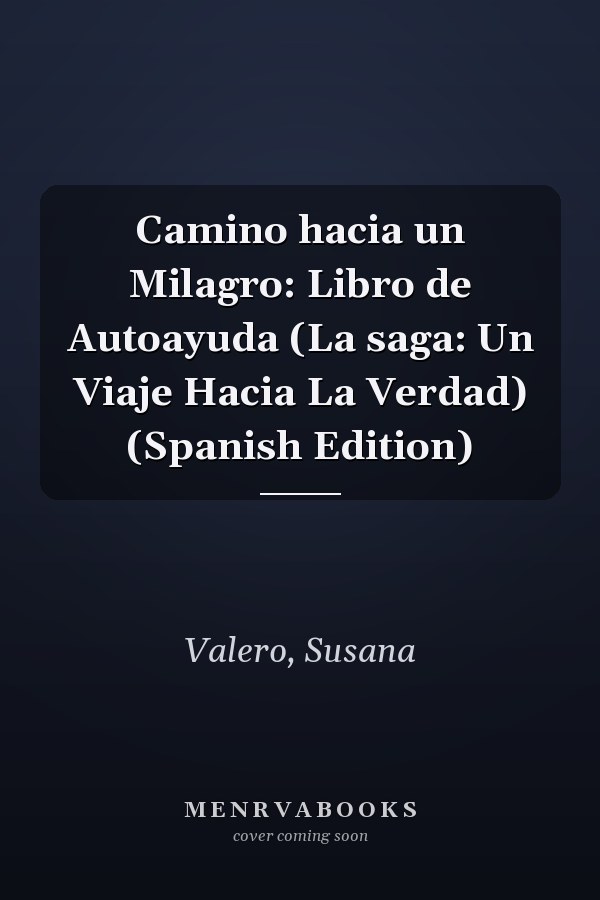 Camino hacia un Milagro: Libro de Autoayuda (La saga: Un Viaje Hacia La Verdad) (Spanish Edition)
