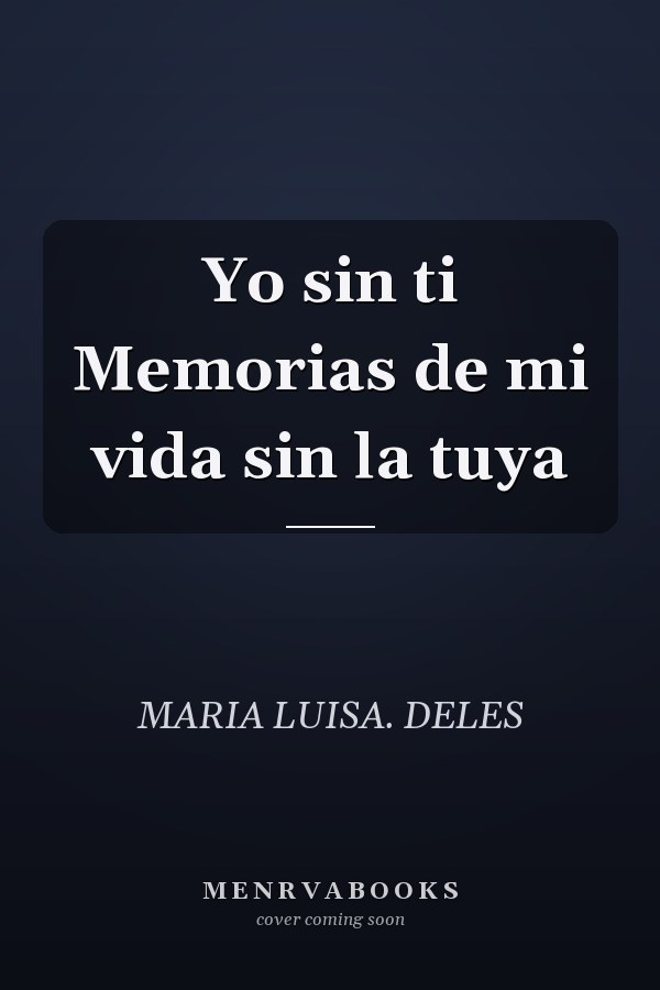 Yo sin ti Memorias de mi vida sin la tuya