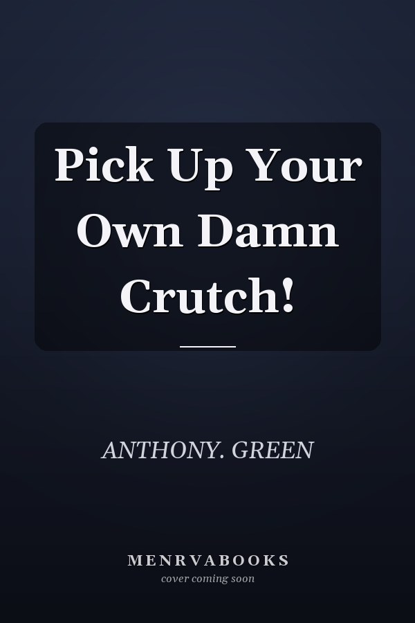 Pick Up Your Own Damn Crutch!