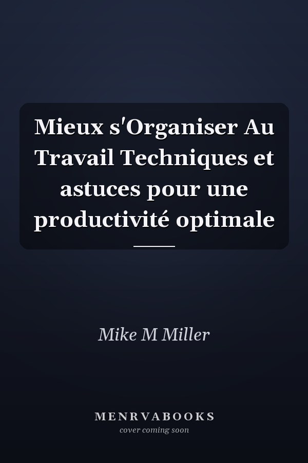 Mieux s'Organiser Au Travail Techniques et astuces pour une productivité optimale
