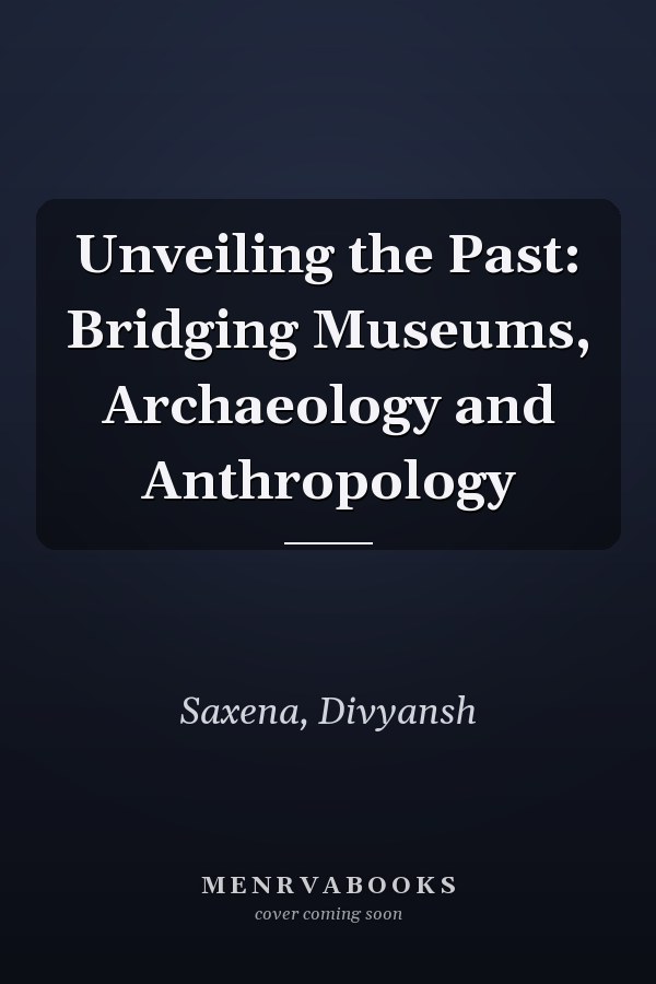 Unveiling the Past: Bridging Museums, Archaeology and Anthropology