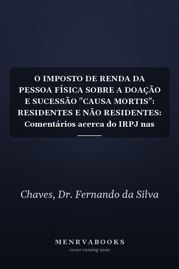 O IMPOSTO DE RENDA DA PESSOA FÍSICA SOBRE A DOAÇÃO E SUCESSÃO "CAUSA MORTIS": RESIDENTES E NÃO RESIDENTES: Comentários acerca do IRPJ nas doações para pessoa jurídica (Portuguese Edition)