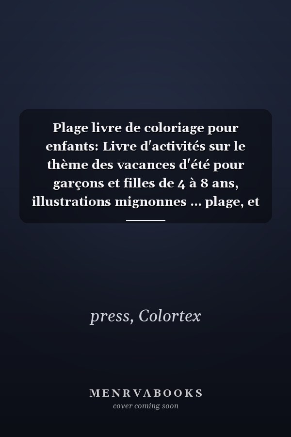 Plage livre de coloriage pour enfants: Livre d'activités sur le thème des vacances d'été pour garçons et filles de 4 à 8 ans, illustrations mignonnes ... plage, et plus encore. (French Edition)
