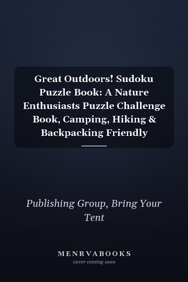 Great Outdoors! Sudoku Puzzle Book: A Nature Enthusiasts Puzzle Challenge Book, Camping, Hiking & Backpacking Friendly
