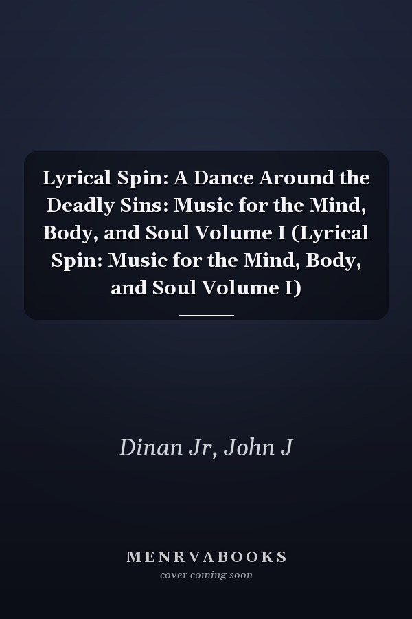 Lyrical Spin: A Dance Around the Deadly Sins: Music for the Mind, Body, and Soul Volume I (Lyrical Spin: Music for the Mind, Body, and Soul Volume I)