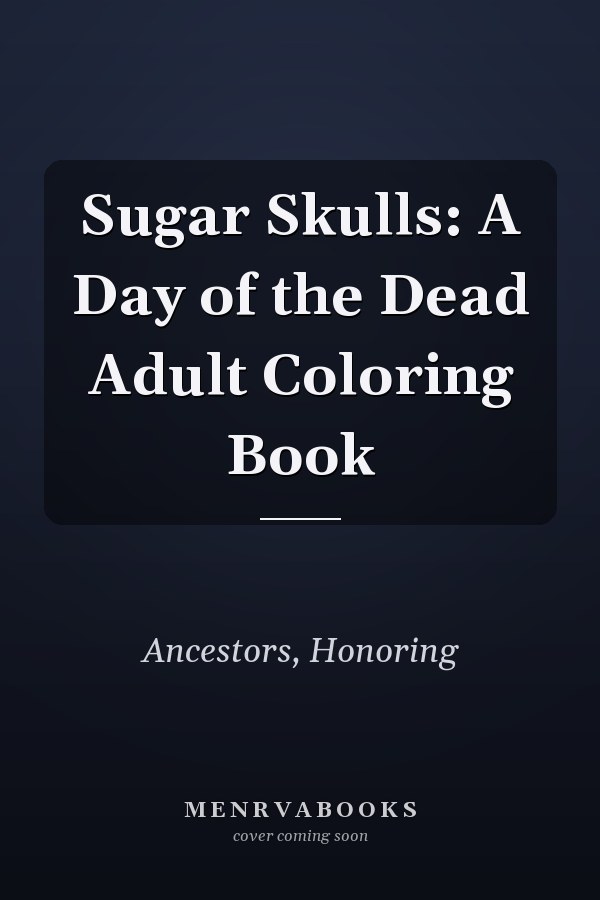 Sugar Skulls: A Day of the Dead Adult Coloring Book