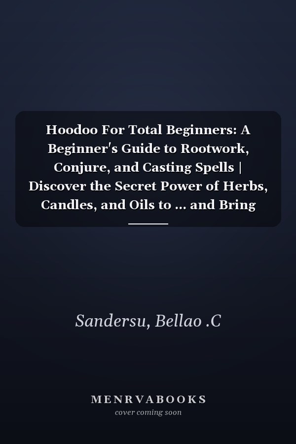 Hoodoo For Total Beginners: A Beginner's Guide to Rootwork, Conjure, and Casting Spells | Discover the Secret Power of Herbs, Candles, and Oils to ... and Bring Good Fortune in Your Life