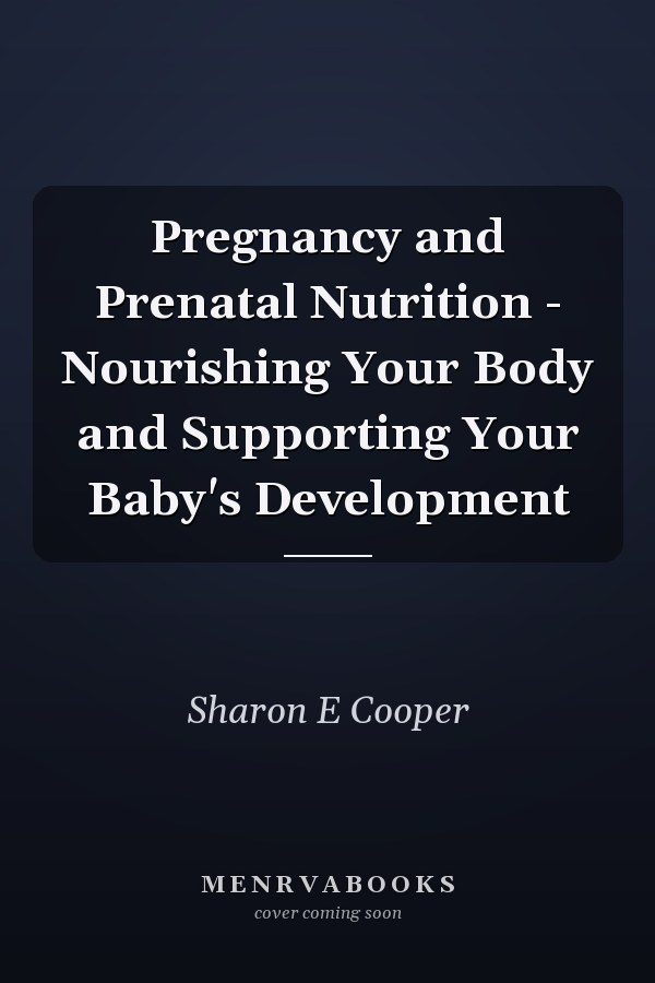 Pregnancy and Prenatal Nutrition - Nourishing Your Body and Supporting Your Baby's Development