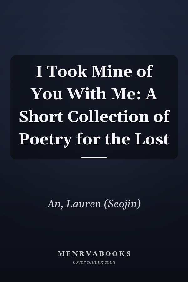 I Took Mine of You With Me: A Short Collection of Poetry for the Lost