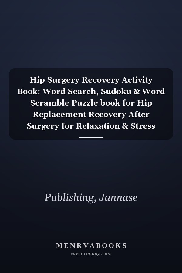Hip Surgery Recovery Activity Book: Word Search, Sudoku & Word Scramble Puzzle book for Hip Replacement Recovery After Surgery for Relaxation & Stress Relief