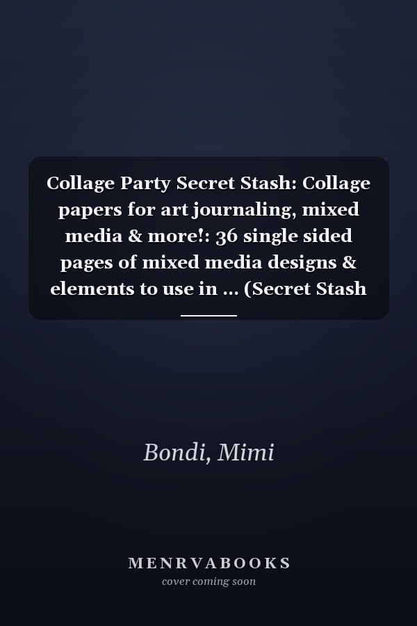 Collage Party Secret Stash: Collage papers for art journaling, mixed media & more!: 36 single sided pages of mixed media designs & elements to use in ... (Secret Stash Mixed Media Collage Paper)