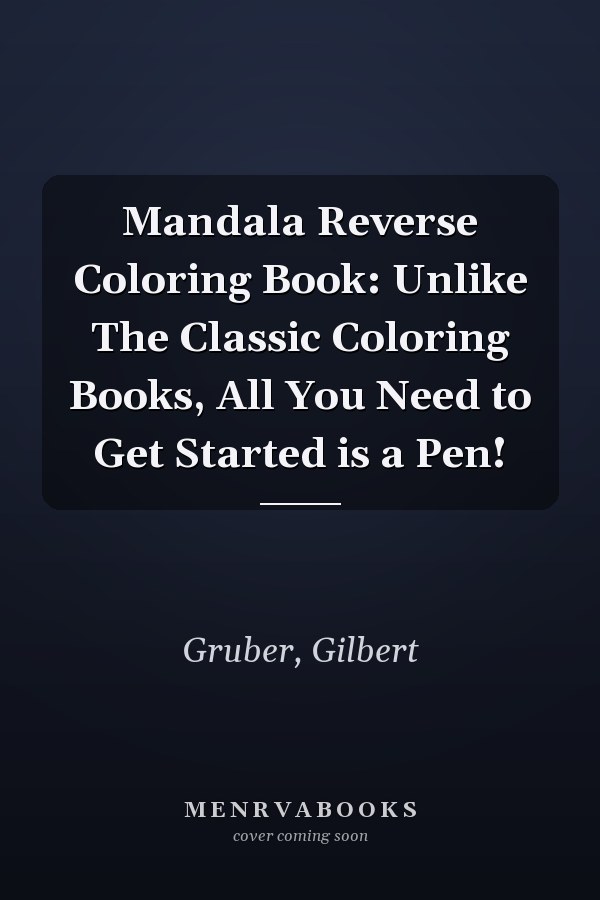 Mandala Reverse Coloring Book: Unlike The Classic Coloring Books, All You Need to Get Started is a Pen!