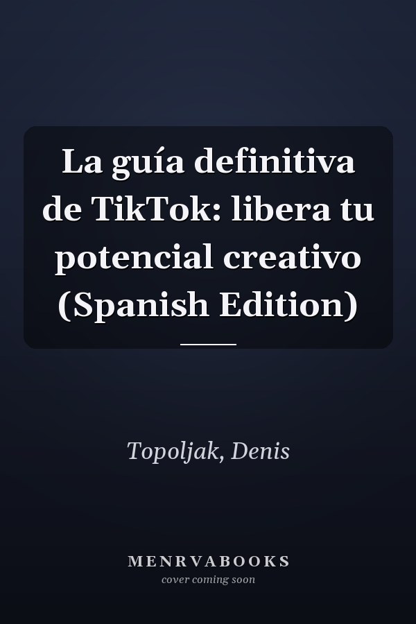 La guía definitiva de TikTok: libera tu potencial creativo (Spanish Edition)