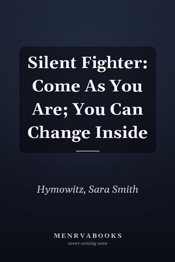 Silent Fighter: Come As You Are; You Can Change Inside