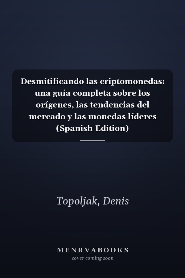 Desmitificando las criptomonedas: una guía completa sobre los orígenes, las tendencias del mercado y las monedas líderes (Spanish Edition)