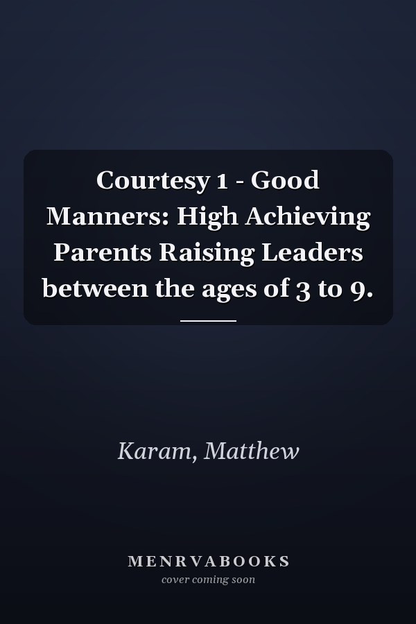 Courtesy 1 - Good Manners: High Achieving Parents Raising Leaders between the ages of 3 to 9.