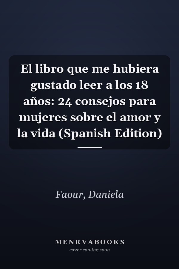 El libro que me hubiera gustado leer a los 18 años: 24 consejos para mujeres sobre el amor y la vida (Spanish Edition)