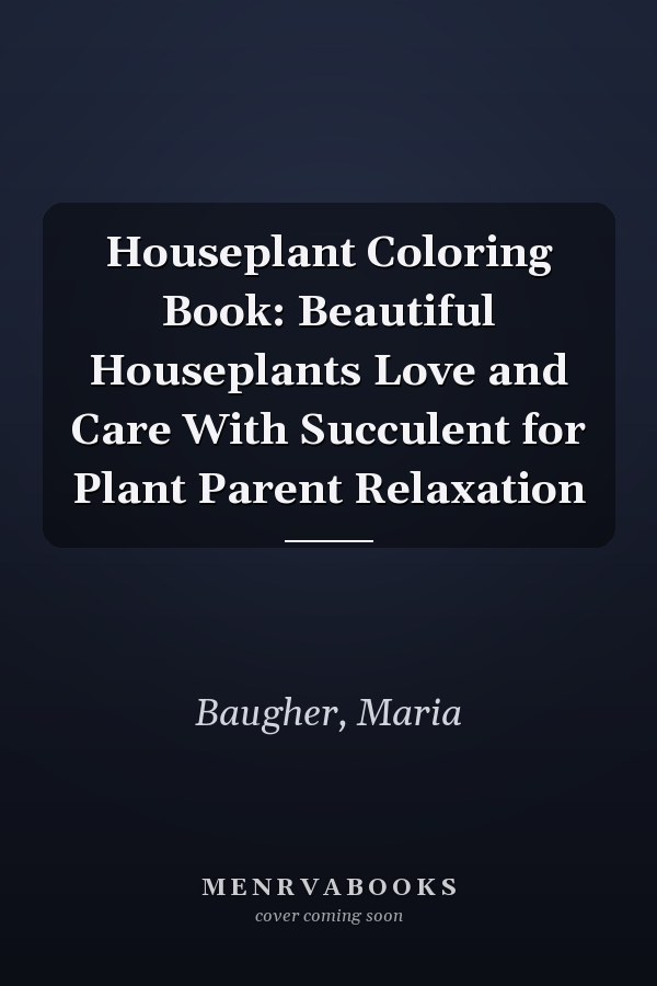 Houseplant Coloring Book: Beautiful Houseplants Love and Care With Succulent for Plant Parent Relaxation