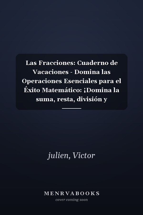 Las Fracciones: Cuaderno de Vacaciones - Domina las Operaciones Esenciales para el Éxito Matemático: ¡Domina la suma, resta, división y multiplicación ... disfrutas tus vacaciones! (Spanish Edition)