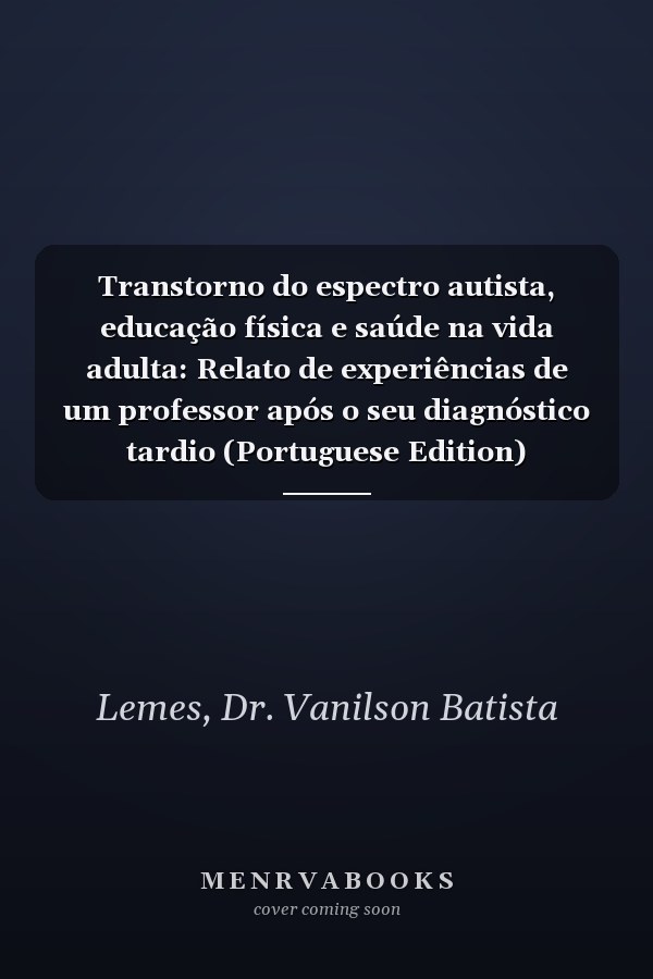 Transtorno do espectro autista, educação física e saúde na vida adulta: Relato de experiências de um professor após o seu diagnóstico tardio (Portuguese Edition)