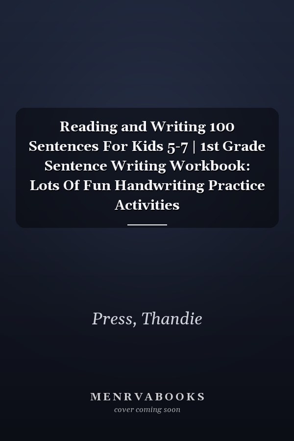 Reading and Writing 100 Sentences For Kids 5-7 | 1st Grade Sentence Writing Workbook: Lots Of Fun Handwriting Practice Activities