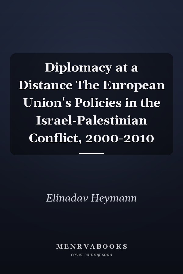 Diplomacy at a Distance The European Union's Policies in the Israel-Palestinian Conflict, 2000-2010