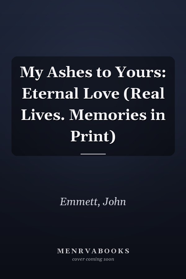 My Ashes to Yours: Eternal Love (Real Lives. Memories in Print)