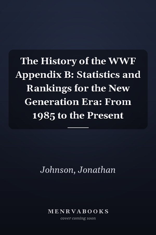 The History of the WWF Appendix B: Statistics and Rankings for the New Generation Era: From 1985 to the Present