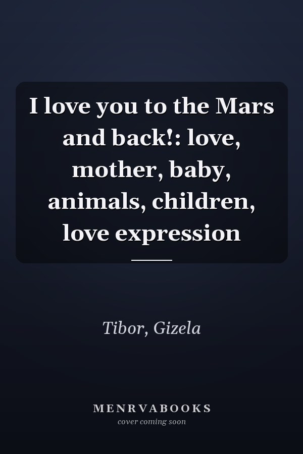 I love you to the Mars and back!: love, mother, baby, animals, children, love expression