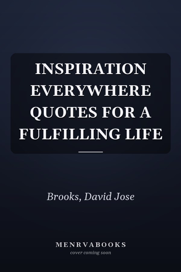 INSPIRATION EVERYWHERE QUOTES FOR A FULFILLING LIFE