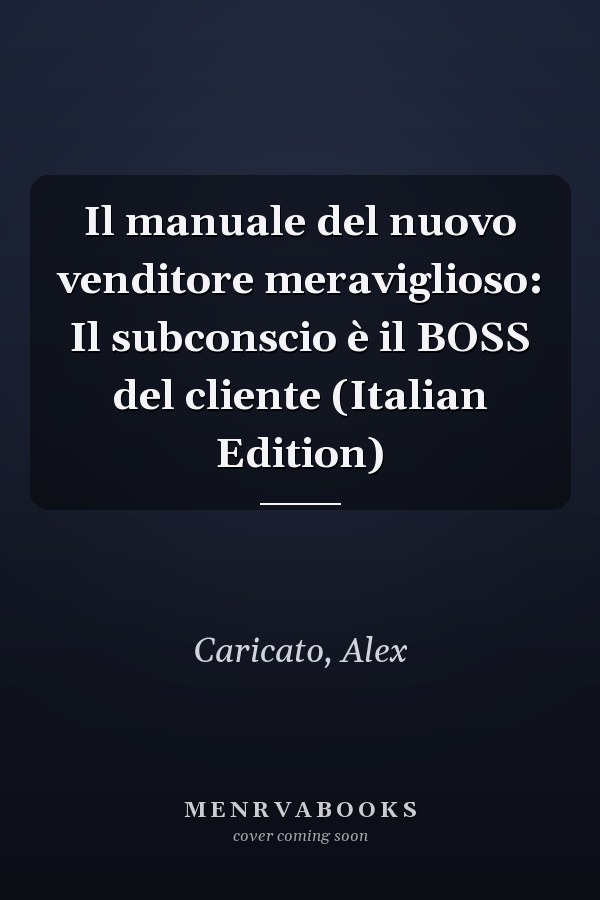Il manuale del nuovo venditore meraviglioso: Il subconscio è il BOSS del cliente (Italian Edition)