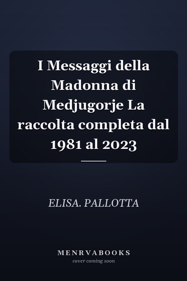 I Messaggi della Madonna di Medjugorje La raccolta completa dal 1981 al 2023
