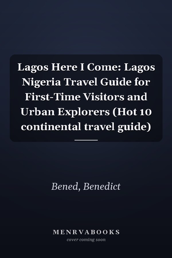 Lagos Here I Come: Lagos Nigeria Travel Guide for First-Time Visitors and Urban Explorers (Hot 10 continental travel guide)