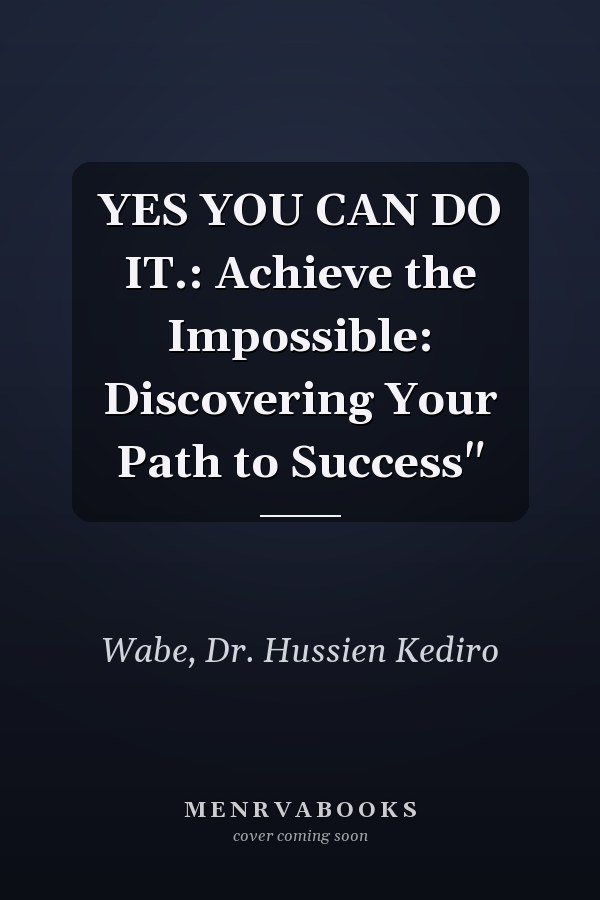 YES YOU CAN DO IT.: Achieve the Impossible: Discovering Your Path to Success"