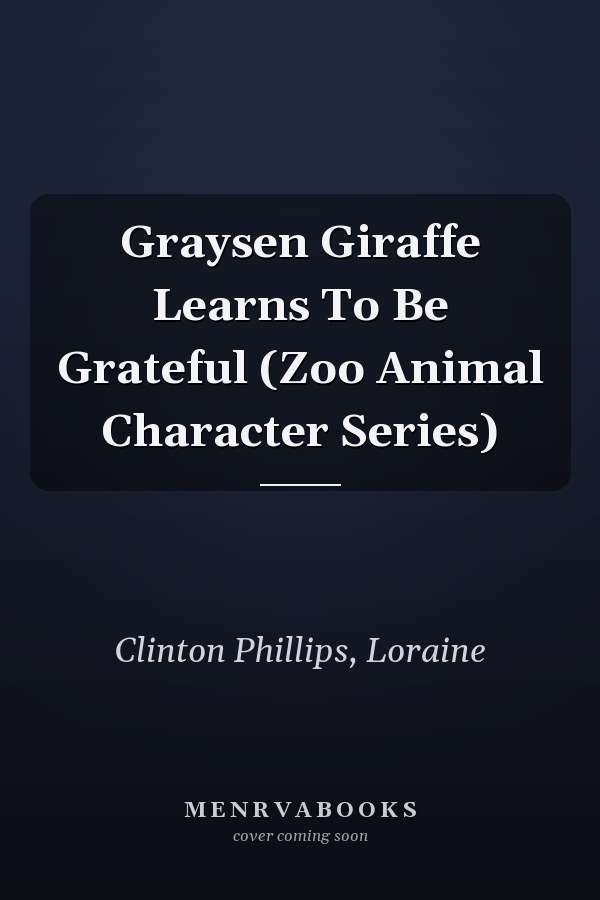 Graysen Giraffe Learns To Be Grateful (Zoo Animal Character Series)
