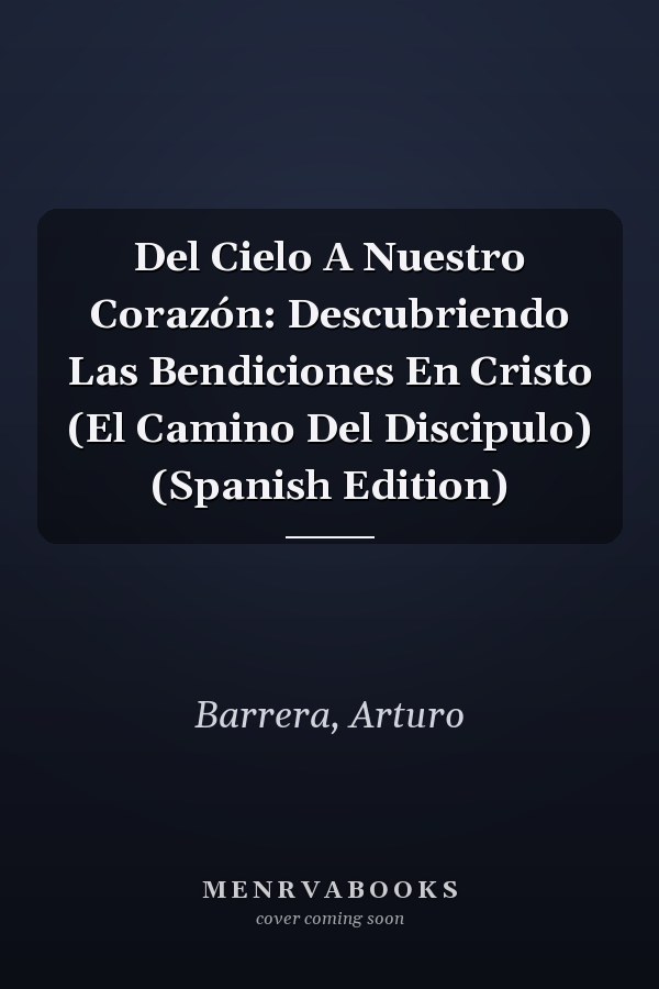 Del Cielo A Nuestro Corazón: Descubriendo Las Bendiciones En Cristo (El Camino Del Discipulo) (Spanish Edition)