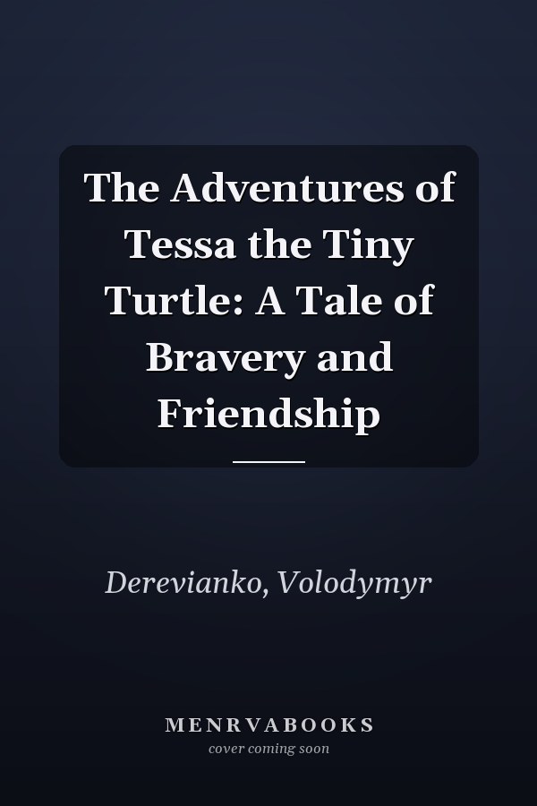 The Adventures of Tessa the Tiny Turtle: A Tale of Bravery and Friendship