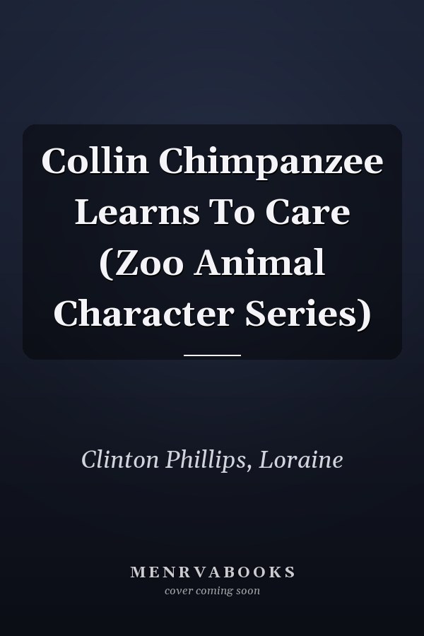 Collin Chimpanzee Learns To Care (Zoo Animal Character Series)