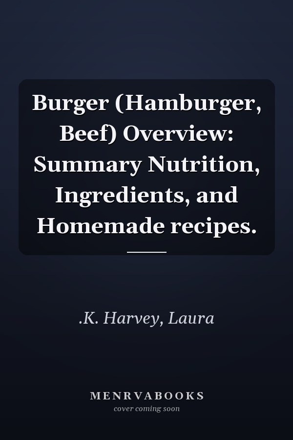 Burger (Hamburger, Beef) Overview: Summary Nutrition, Ingredients, and Homemade recipes.