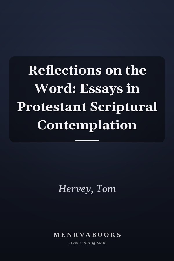 Reflections on the Word: Essays in Protestant Scriptural Contemplation