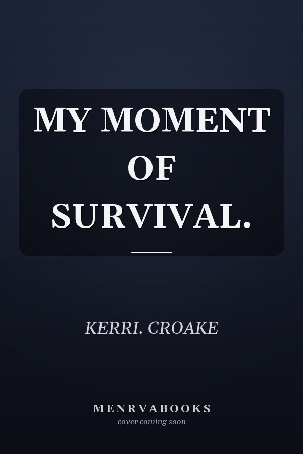 MY MOMENT OF SURVIVAL.