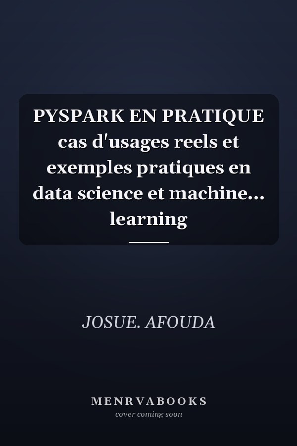 PYSPARK EN PRATIQUE cas d'usages reels et exemples pratiques en data science et machine... learning