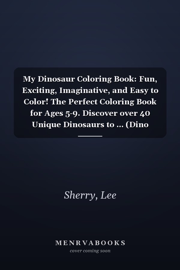 My Dinosaur Coloring Book: Fun, Exciting, Imaginative, and Easy to Color! The Perfect Coloring Book for Ages 5-9. Discover over 40 Unique Dinosaurs to ... (Dino Adventures: Coloring Book Series)